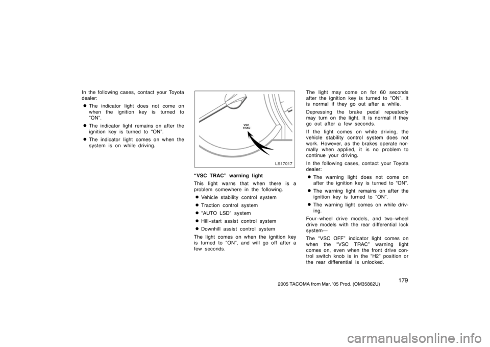 TOYOTA TACOMA 2005  Owners Manual (in English) 1792005 TACOMA from Mar. ’05 Prod. (OM35862U)
In the following cases, contact your Toyota
dealer:
The indicator light does not come on
when the ignition key is turned to
“ON”.
The indicator li
