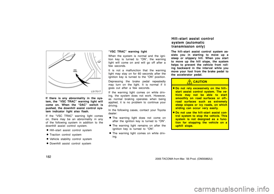 TOYOTA TACOMA 2005  Owners Manual (in English) 1822005 TACOMA from Mar. ’05 Prod. (OM35862U)
LS17017
If there is any abnormality in the sys-
tem, the “VSC TRAC” warning light will
come on. When the “DAC” switch is
pushed, the downhill as