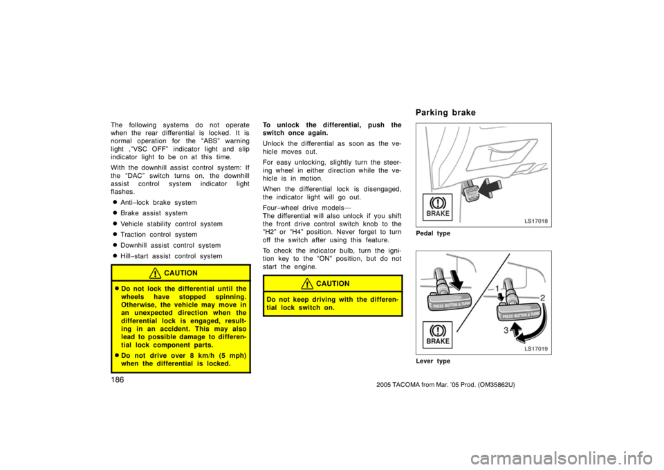 TOYOTA TACOMA 2005  Owners Manual (in English) 1862005 TACOMA from Mar. ’05 Prod. (OM35862U)
The following systems do not operate
when the rear differential is locked.  It is
normal operation for the “ABS” warning
light ,“VSC OFF” indica