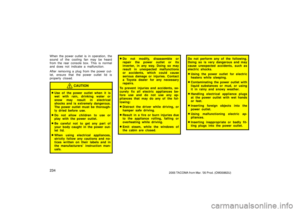 TOYOTA TACOMA 2005  Owners Manual (in English) 2342005 TACOMA from Mar. ’05 Prod. (OM35862U)
When the power outlet is  in operation, the
sound of the cooling fan may be heard
from the rear console box. This is normal
and does not indicate a malf