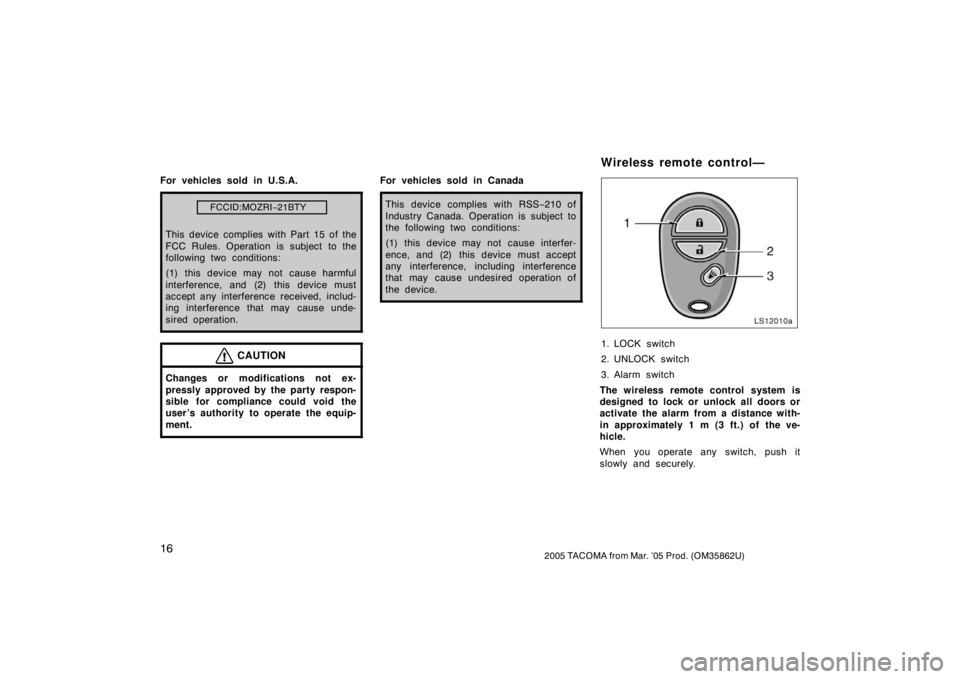 TOYOTA TACOMA 2005  Owners Manual (in English) 162005 TACOMA from Mar. ’05 Prod. (OM35862U)
For vehicles sold in U.S.A.
FCCID:MOZRI−21BTY
This device complies with Part 15 of the
FCC Rules. Operation is subject to the
following two conditions: