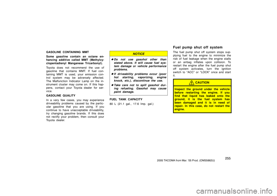 TOYOTA TACOMA 2005  Owners Manual (in English) 2552005 TACOMA from Mar. ’05 Prod. (OM35862U)
GASOLINE CONTAINING MMT
Some gasoline contain an octane en-
hancing additive called MMT (Methylcy-
clopentadienyl Manganese Tricarbonyl).
Toyota does no