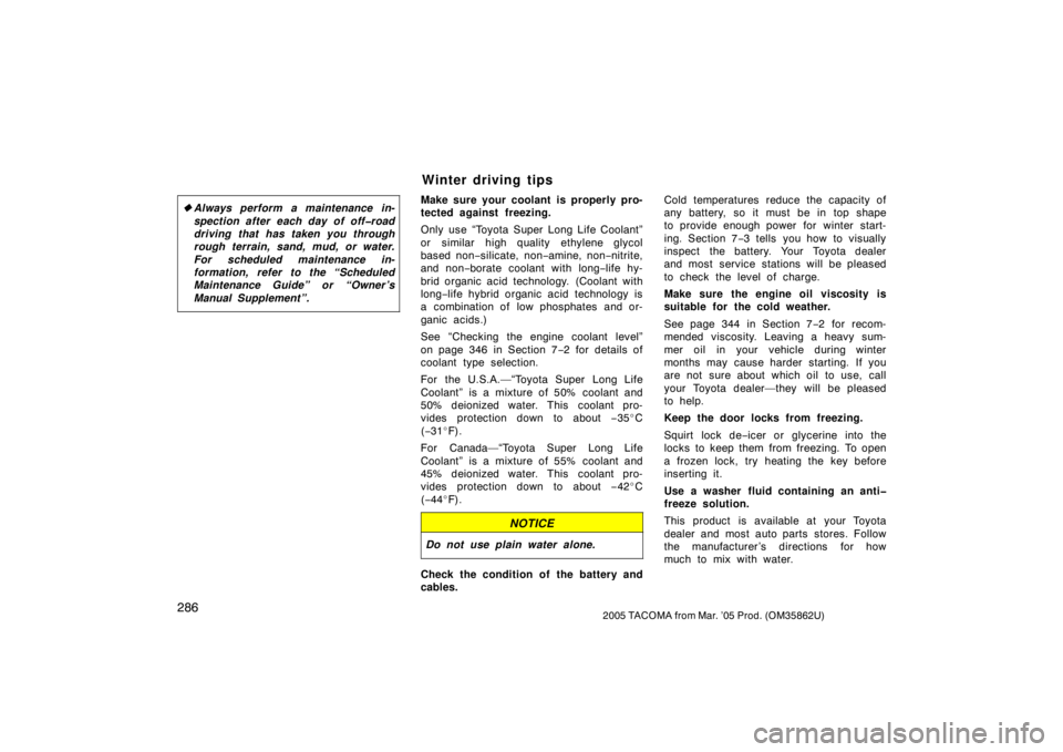 TOYOTA TACOMA 2005  Owners Manual (in English) 2862005 TACOMA from Mar. ’05 Prod. (OM35862U)
Always perform a maintenance in-
spection after each day of off�road
driving that has taken you through
rough terrain, sand, mud, or water.
For schedul
