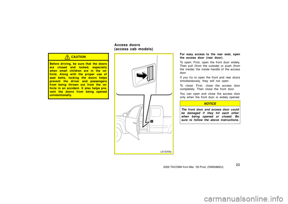 TOYOTA TACOMA 2005   (in English) Owners Guide 232005 TACOMA from Mar. ’05 Prod. (OM35862U)
CAUTION
Before driving, be sure that  the doors
are closed and locked, especially
when small children are in the ve-
hicle. Along with the proper  use of