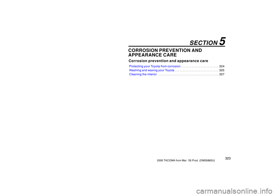 TOYOTA TACOMA 2005  Owners Manual (in English) 3232005 TACOMA from Mar. ’05 Prod. (OM35862U)
CORROSION PREVENTION AND
APPEARANCE CARE
Corrosion prevention and appearance care
Protecting your Toyota from corrosion324
. . . . . . . . . . . . . . .