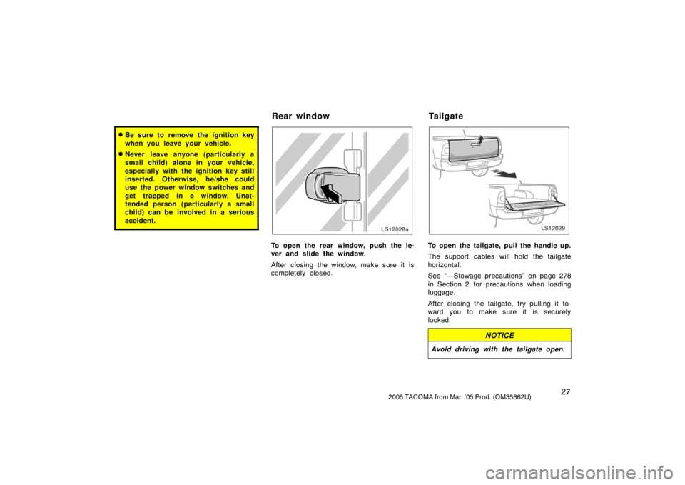 TOYOTA TACOMA 2005  Owners Manual (in English) 272005 TACOMA from Mar. ’05 Prod. (OM35862U)
Be sure to remove the ignition key
when you leave your vehicle.
Never leave anyone (particularly a
small child) alone in your vehicle,
especially with 