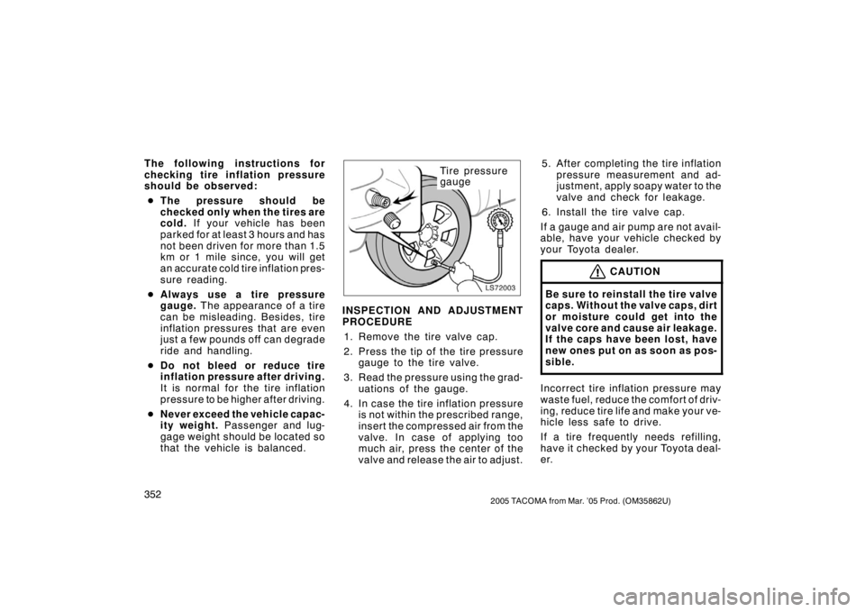 TOYOTA TACOMA 2005  Owners Manual (in English) 3522005 TACOMA from Mar. ’05 Prod. (OM35862U)
The following instructions for
checking tire inflation pressure
should be observed: The pressure s hould be
checked only when the tires are
cold.  If y