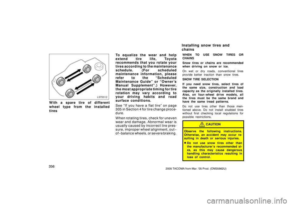 TOYOTA TACOMA 2005  Owners Manual (in English) 3562005 TACOMA from Mar. ’05 Prod. (OM35862U)
LS72012
With a spare tire of different
wheel type from the installed
tiresTo equalize the wear and help
extend tire life, Toyota
recommends that you rot