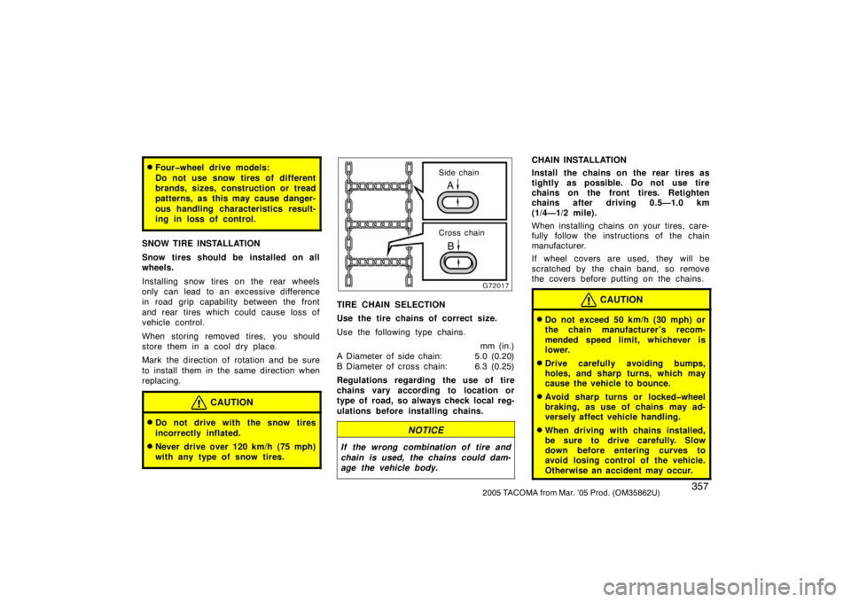 TOYOTA TACOMA 2005  Owners Manual (in English) 3572005 TACOMA from Mar. ’05 Prod. (OM35862U)
Four�wheel drive models:
Do not use snow tires of different
brands, sizes, construction or tread
patterns, as this may cause danger-
ous handling chara