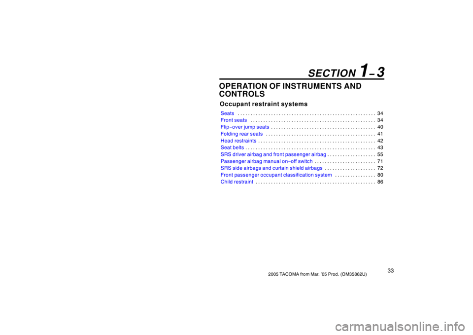 TOYOTA TACOMA 2005   (in English) Service Manual 332005 TACOMA from Mar. ’05 Prod. (OM35862U)
OPERATION OF INSTRUMENTS AND
CONTROLS
Occupant restraint systems
Seats34
. . . . . . . . . . . . . . . . . . . . . . . . . . . . . . . . . . . . .\
 . . 