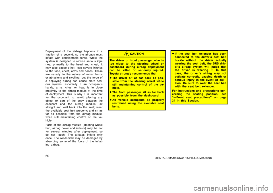TOYOTA TACOMA 2005   (in English) Repair Manual 602005 TACOMA from Mar. ’05 Prod. (OM35862U)
Deployment of the airbags happens in a
fraction of a second, so the airbags must
inflate with considerable force. While the
system is designed to reduce 