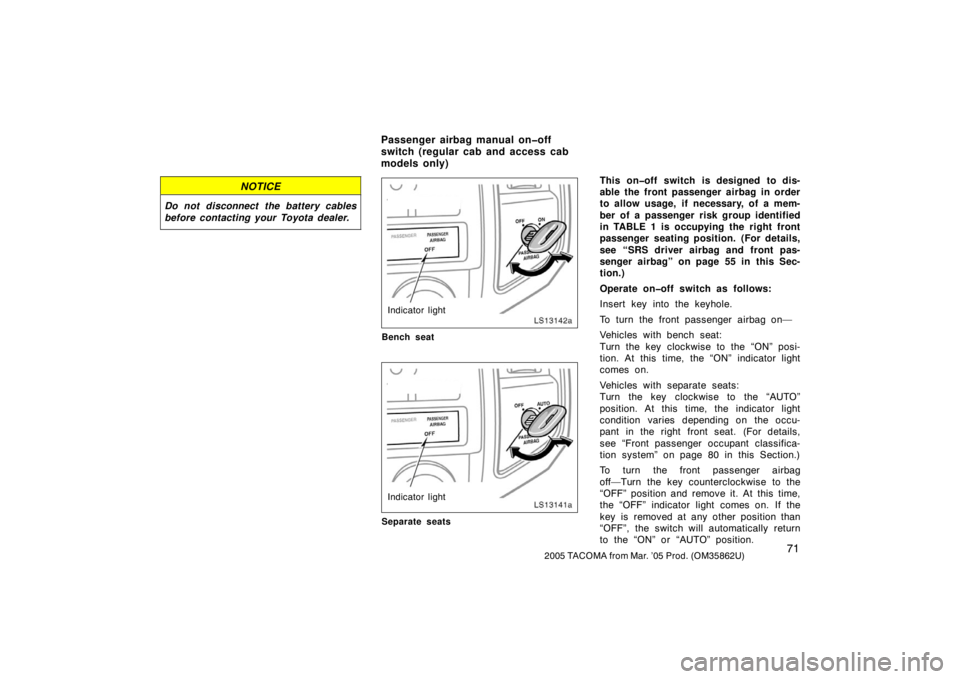 TOYOTA TACOMA 2005   (in English) Manual Online 712005 TACOMA from Mar. ’05 Prod. (OM35862U)
NOTICE
Do not disconnect the battery cables
before contacting your Toyota dealer.
LS13142a
Indicator light
Bench seat
LS13141a
Indicator light
Separate s