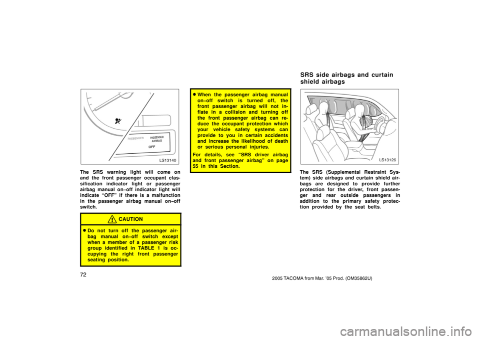 TOYOTA TACOMA 2005   (in English) Manual Online 722005 TACOMA from Mar. ’05 Prod. (OM35862U)
LS13140
The SRS warning light will come on
and the front passenger occupant clas-
sification indicator light or passenger
airbag manual on�off indicator 