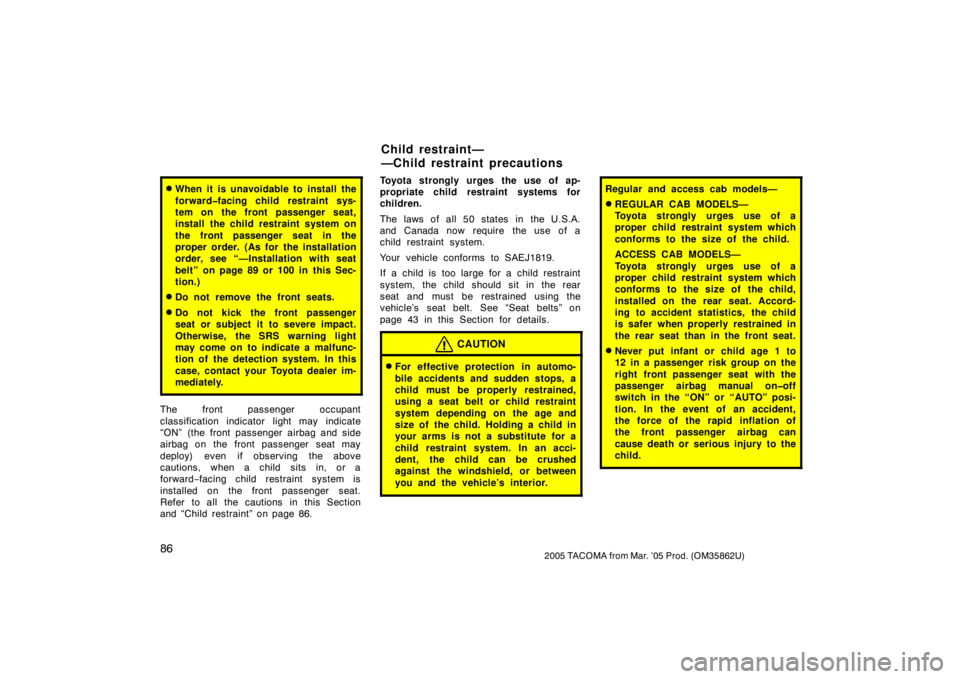 TOYOTA TACOMA 2005  Owners Manual (in English) 862005 TACOMA from Mar. ’05 Prod. (OM35862U)
When it is unavoidable to install the
forward�facing child restraint sys-
tem on the front passenger seat,
install the child restraint system on
the fro