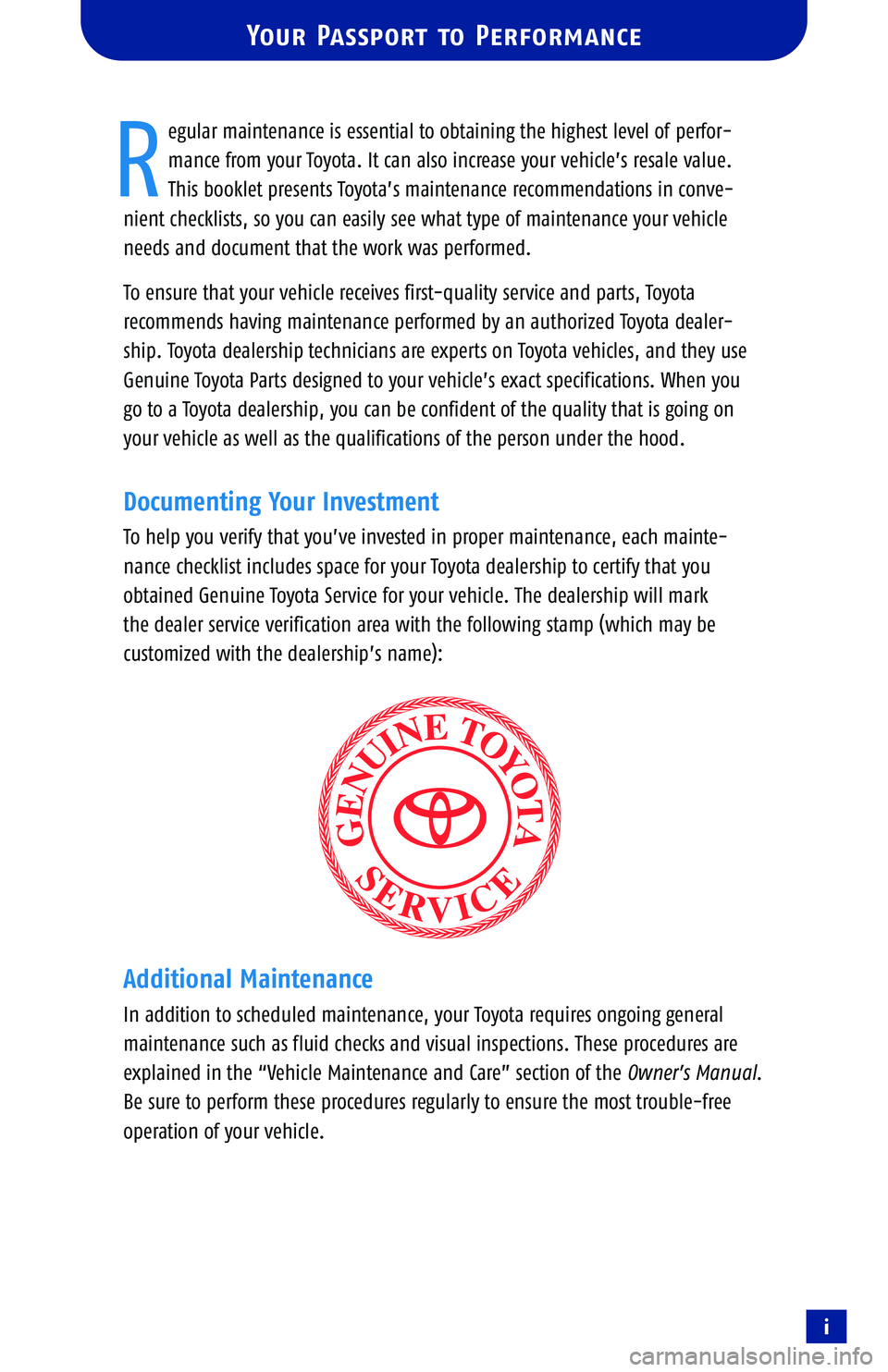 TOYOTA TACOMA 2005  Warranties & Maintenance Guides (in English) i
egular maintenance is essential to obtaining the highest level of perfor�
mance from your Toyota. It can also increase your vehicle’s resale value.
This booklet presents Toyota’s maintenance rec