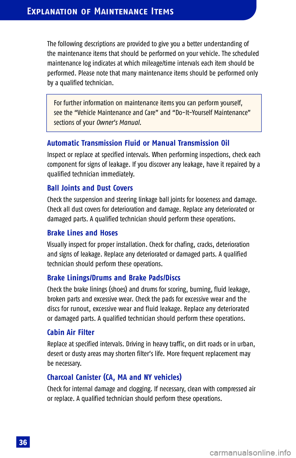 TOYOTA TACOMA 2005  Warranties & Maintenance Guides (in English) Explanation of Maintenance Items
36
The following descriptions are provided to give you a better understanding of 
the maintenance items that should be performed on your vehicle. The scheduled
mainten