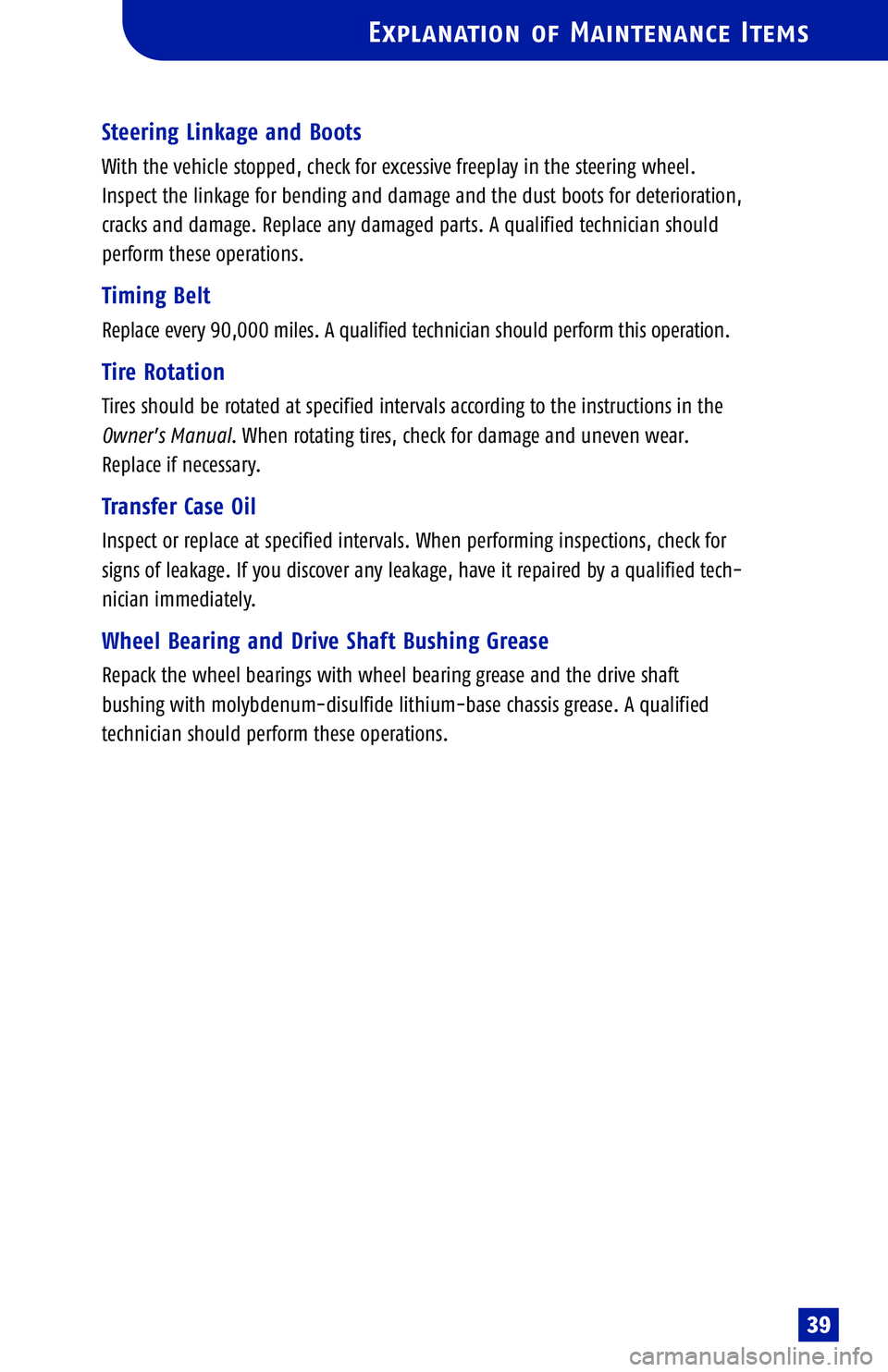 TOYOTA TACOMA 2005 Warranties & Maintenance Guides (in English) Explanation of Maintenance Items
39
Steering Linkage and Boots
With the vehicle stopped, check for excessive freeplay in the steering wheel.
Inspect the linkage for bending and damage and the dust boo TOYOTA TACOMA 2005 Warranties & Maintenance Guides (in English) Explanation of Maintenance Items
39
Steering Linkage and Boots
With the vehicle stopped, check for excessive freeplay in the steering wheel.
Inspect the linkage for bending and damage and the dust boo