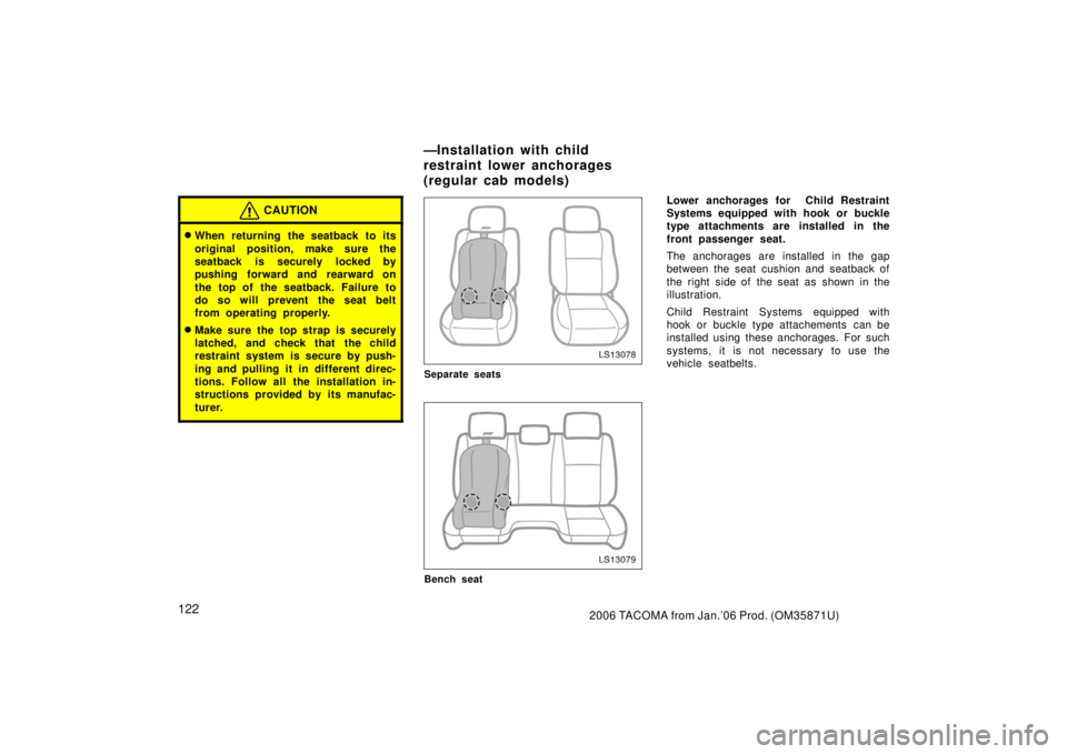 TOYOTA TACOMA 2006  Owners Manual (in English) 1222006 TACOMA from Jan.’06 Prod. (OM35871U)
CAUTION
When returning the seatback to its
original position, make sure the
seatback is securely locked by
pushing forward and rearward on
the top of th