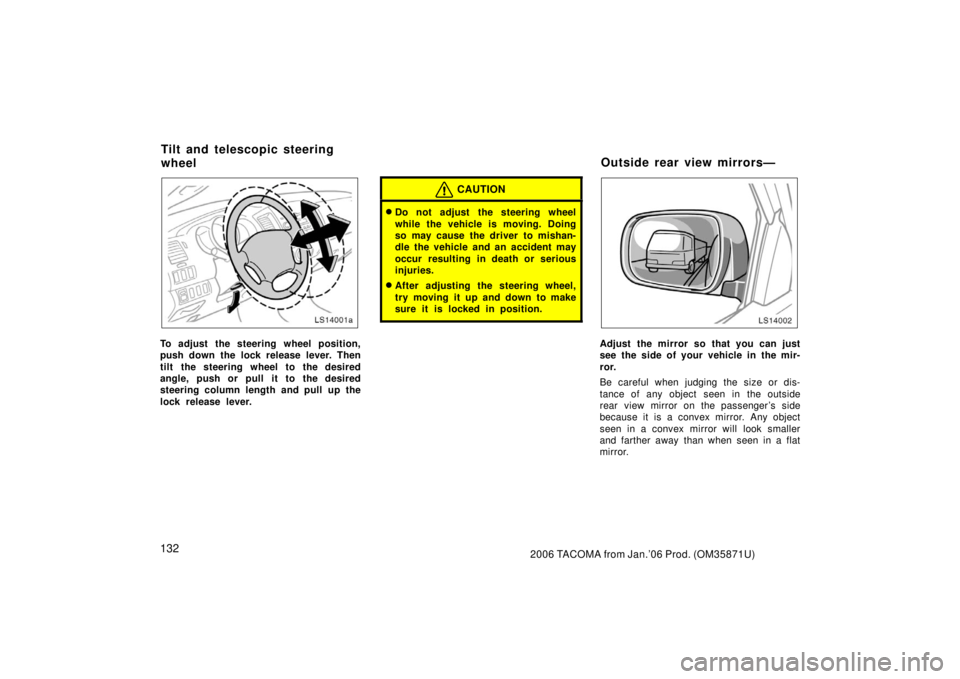 TOYOTA TACOMA 2006  Owners Manual (in English) 1322006 TACOMA from Jan.’06 Prod. (OM35871U)
LS14001a
To adjust the steering wheel position,
push down the lock release lever. Then
tilt the steering wheel to the desired
angle, push or pull it to t