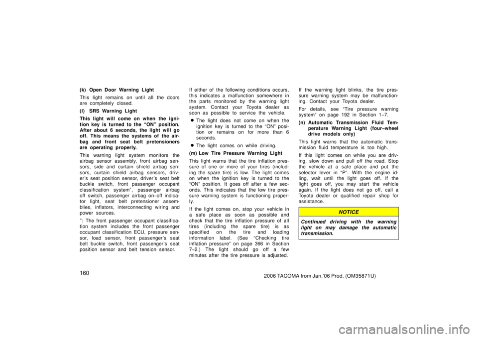 TOYOTA TACOMA 2006  Owners Manual (in English) 1602006 TACOMA from Jan.’06 Prod. (OM35871U)
(k) Open Door Warning Light
This light remains on until all the doors
are completely closed.
(l) SRS Warning Light
This light will come on when the igni-