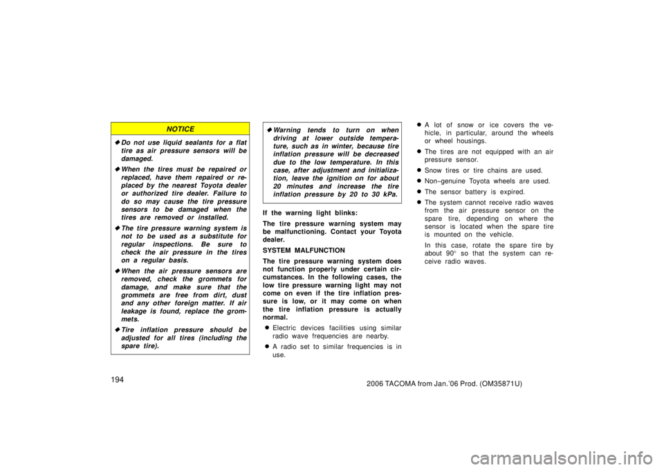 TOYOTA TACOMA 2006  Owners Manual (in English) 1942006 TACOMA from Jan.’06 Prod. (OM35871U)
NOTICE
Do not use liquid sealants for a flat
tire as air  pressure sensors will be
damaged.
 When the tires must be repaired or
replaced, have them rep