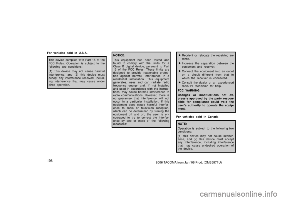 TOYOTA TACOMA 2006  Owners Manual (in English) 1962006 TACOMA from Jan.’06 Prod. (OM35871U)
For vehicles sold in U.S.A.
This device complies with Part 15 of the
FCC Rules. Operation is subject to the
following two conditions:
(1) This device may