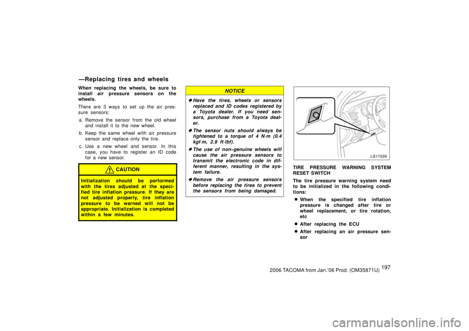TOYOTA TACOMA 2006  Owners Manual (in English) 1972006 TACOMA from Jan.’06 Prod. (OM35871U)
When replacing the wheels, be sure to
install air pressure sensors on the
wheels.
There are 3 ways  to set up the air pres-
sure sensors:a. Remove the se