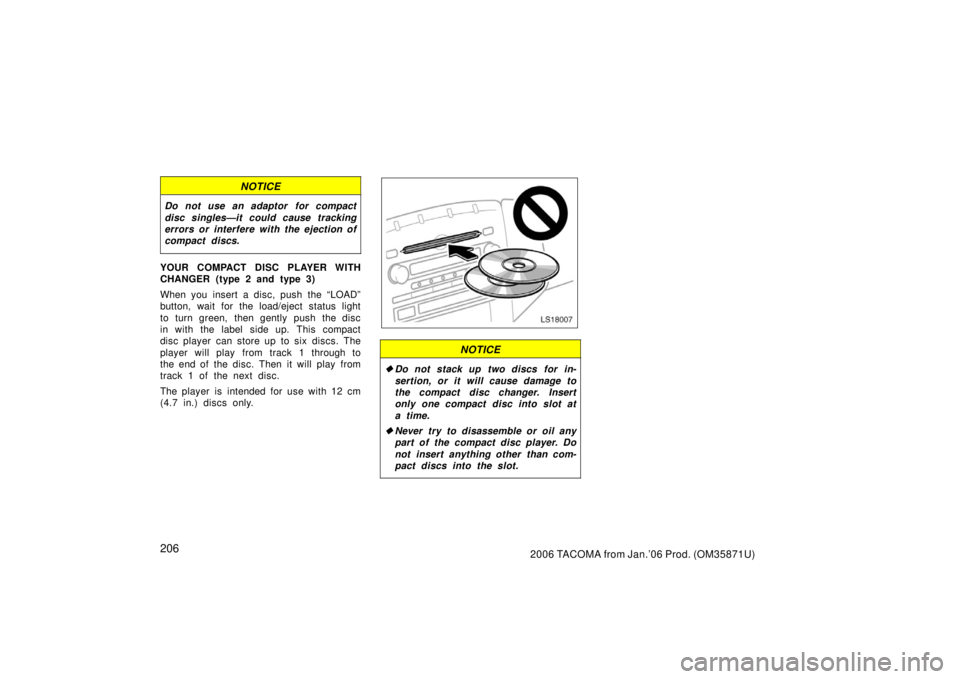 TOYOTA TACOMA 2006  Owners Manual (in English) 2062006 TACOMA from Jan.’06 Prod. (OM35871U)
NOTICE
Do not use an adaptor for compact
disc singles—it could cause tracking
errors or interfere with the ejection of
compact discs.
YOUR COMPACT DISC