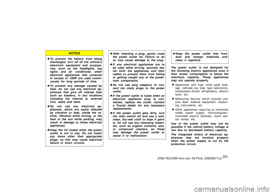 TOYOTA TACOMA 2006  Owners Manual (in English) 2512006 TACOMA from Jan.’06 Prod. (OM35871U)
NOTICE
To prevent the battery from being
discharged, turn off all the vehicle’s
electronic equipment and accesso-
ries, such as the headlights, fog
li