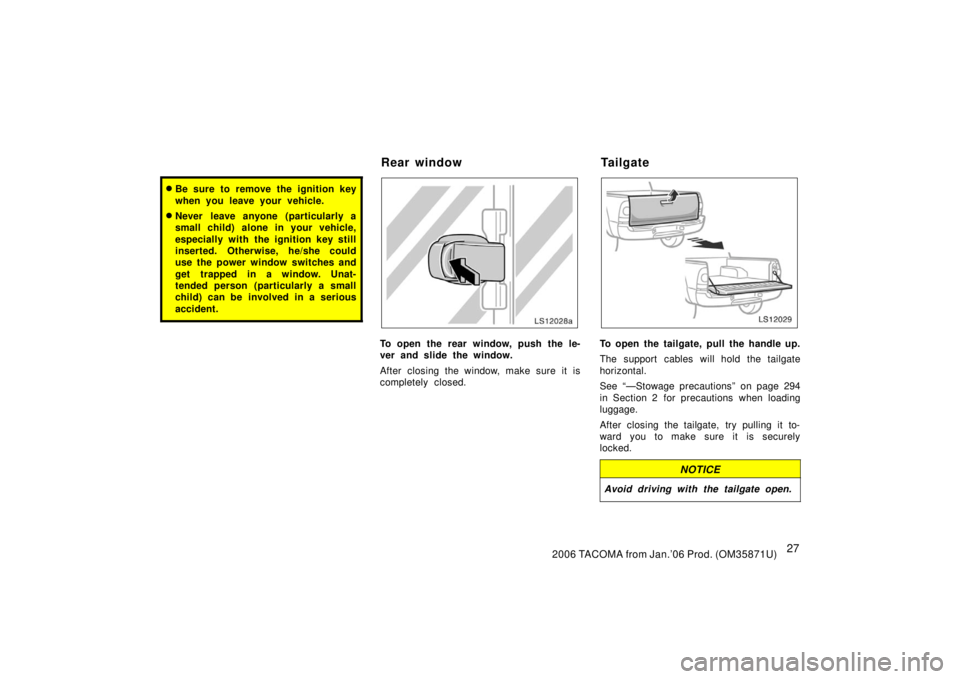 TOYOTA TACOMA 2006   (in English) Owners Guide 272006 TACOMA from Jan.’06 Prod. (OM35871U)
Be sure to remove the ignition key
when you leave your vehicle.
Never leave anyone (particularly a
small child) alone in your vehicle,
especially with t