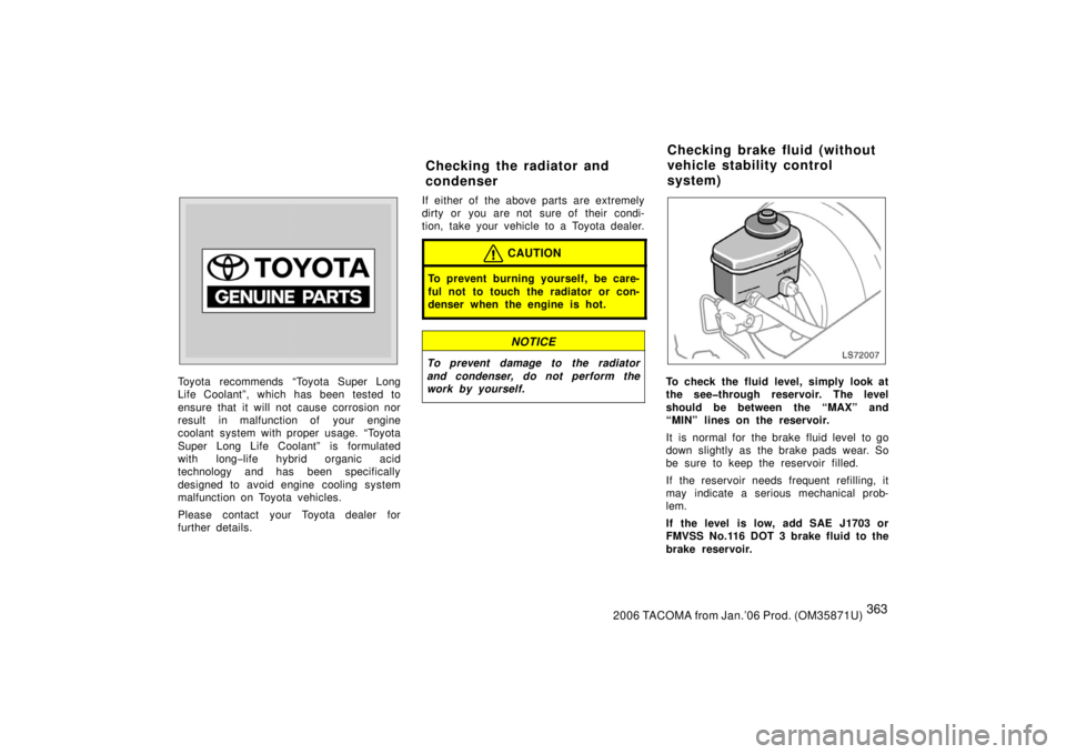 TOYOTA TACOMA 2006  Owners Manual (in English) 3632006 TACOMA from Jan.’06 Prod. (OM35871U)
Toyota recommends “Toyota Super Long
Life Coolant”, which has been tested to
ensure that it will not cause corrosion nor
result in malfunction of you