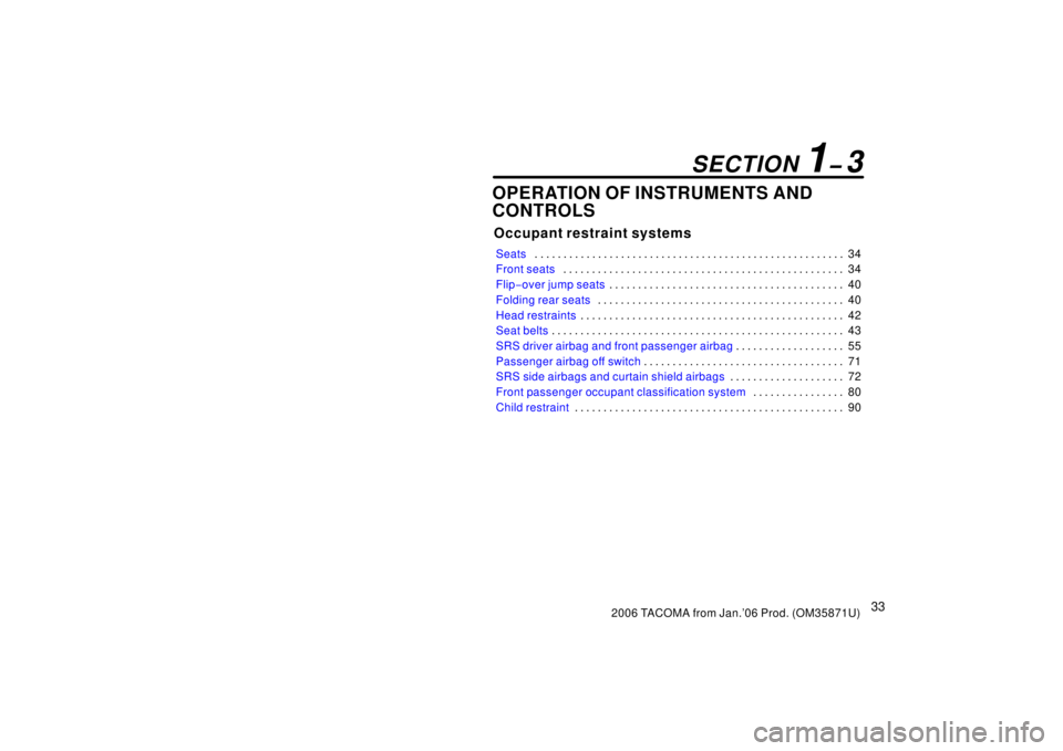 TOYOTA TACOMA 2006   (in English) Service Manual 332006 TACOMA from Jan.’06 Prod. (OM35871U)
OPERATION OF INSTRUMENTS AND
CONTROLS
Occupant restraint systems
Seats34
. . . . . . . . . . . . . . . . . . . . . . . . . . . . . . . . . . . . .\
 . . .