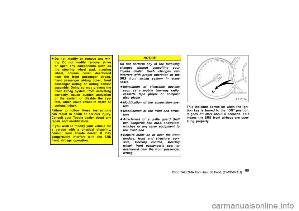 TOYOTA TACOMA 2006  Owners Manual (in English) 692006 TACOMA from Jan.’06 Prod. (OM35871U)
Do not modify or remove any wir-
ing. Do not modify, remove, strike
or open any components such as
the steering wheel pad, steering
wheel, column cover, 