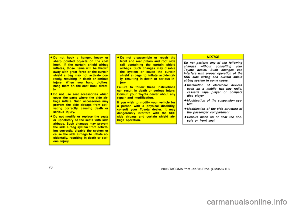 TOYOTA TACOMA 2006  Owners Manual (in English) 782006 TACOMA from Jan.’06 Prod. (OM35871U)
Do not hook a hanger, heavy or
sharp pointed objects on the coat
hook. If the curtain shield airbag
inflates, those items will be thrown
away with great 