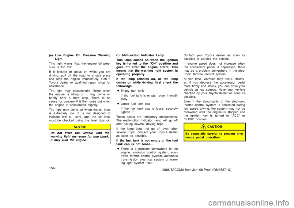 TOYOTA TACOMA 2006 Owners Manual (in English) 1562006 TACOMA from Jan.’06 Prod. (OM35871U)
(e) Low Engine Oil Pressure WarningLight
This light warns that the engine oil pres-
sure is too low.
If it flickers or stays on while you are
driving, pu TOYOTA TACOMA 2006 Owners Manual (in English) 1562006 TACOMA from Jan.’06 Prod. (OM35871U)
(e) Low Engine Oil Pressure WarningLight
This light warns that the engine oil pres-
sure is too low.
If it flickers or stays on while you are
driving, pu