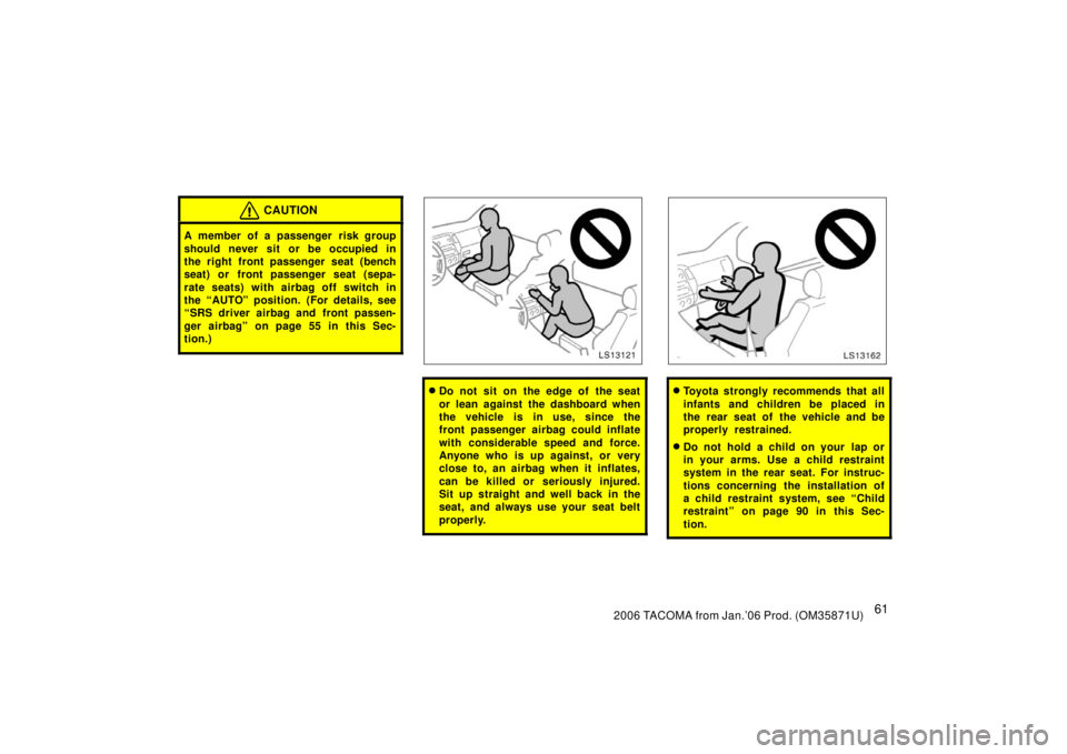 TOYOTA TACOMA 2006   (in English) Manual PDF 612006 TACOMA from Jan.’06 Prod. (OM35871U)
CAUTION
A member of a passenger risk group
should never sit or be occupied in
the right front passenger seat (bench
seat) or front passenger seat (sepa-
r