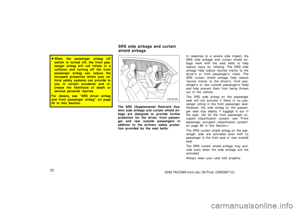 TOYOTA TACOMA 2006   (in English) Manual Online 722006 TACOMA from Jan.’06 Prod. (OM35871U)
When the passenger airbag off
switch is turned off, the front pas-
senger airbag will not inflate in a
collision and turning off the front
passenger airb