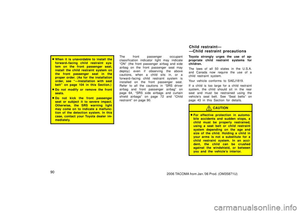 TOYOTA TACOMA 2006  Owners Manual (in English) 902006 TACOMA from Jan.’06 Prod. (OM35871U)
When it is unavoidable to install the
forward�facing child restraint sys-
tem on the front passenger seat,
install the child restraint system on
the fron