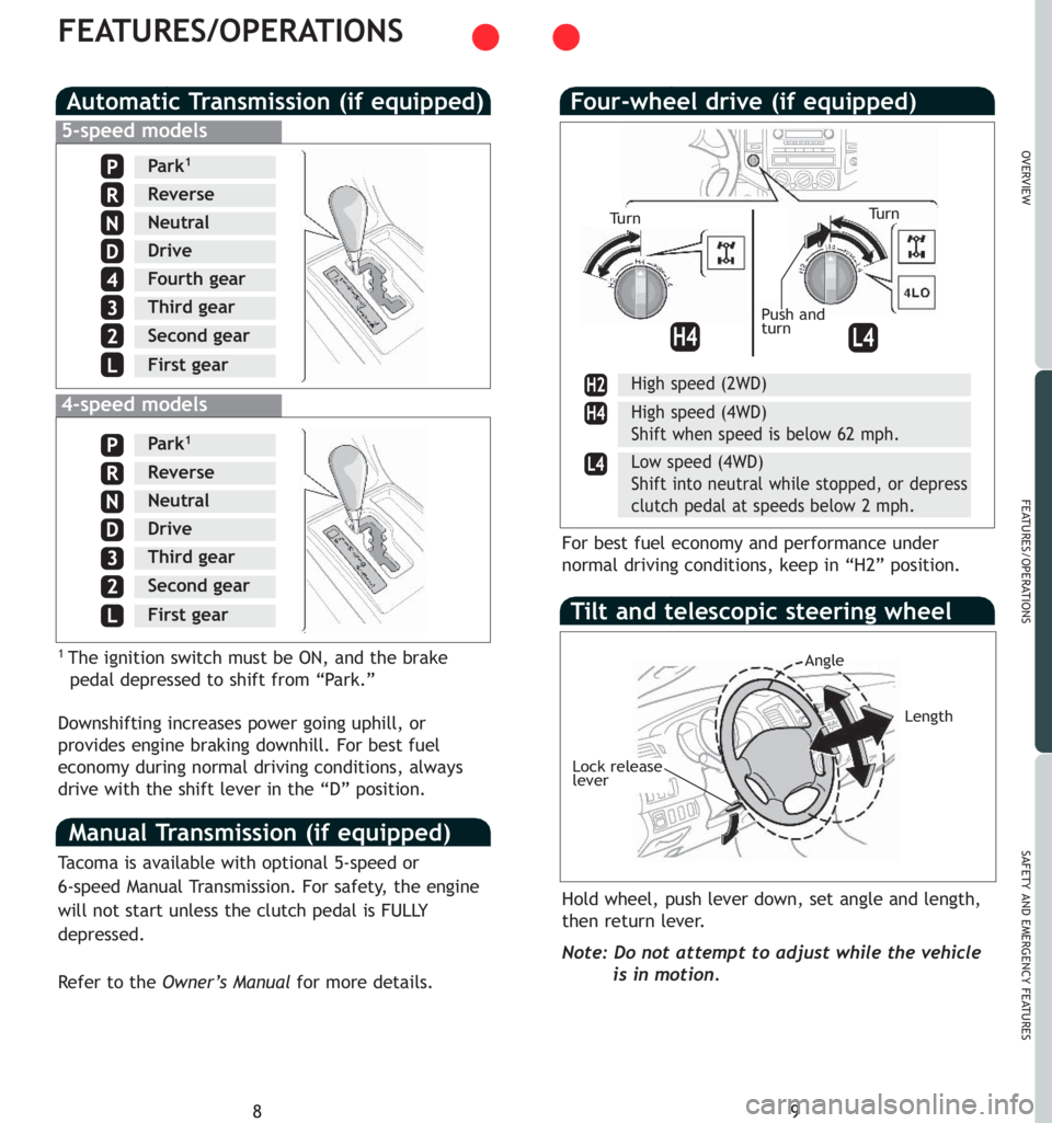 TOYOTA TACOMA 2007 Owners Manual (in English) 9
OVERVIEW
FEATURES/OPERATIONS
SAFETY AND EMERGENCY FEATURES
8
FEATURES/OPERATIONS
Automatic Transmission (if equipped)
1The ignition switch must be ON, and the brake
pedal depressed to shift from “ TOYOTA TACOMA 2007 Owners Manual (in English) 9
OVERVIEW
FEATURES/OPERATIONS
SAFETY AND EMERGENCY FEATURES
8
FEATURES/OPERATIONS
Automatic Transmission (if equipped)
1The ignition switch must be ON, and the brake
pedal depressed to shift from “