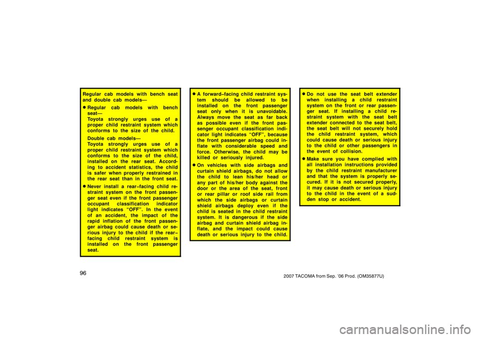 TOYOTA TACOMA 2007  Owners Manual (in English) 962007 TACOMA from Sep. ’06 Prod. (OM35877U)
Regular cab models with bench seat
and double cab models—
Regular cab models with bench
seat—
Toyota strongly urges use of a
proper child restraint 