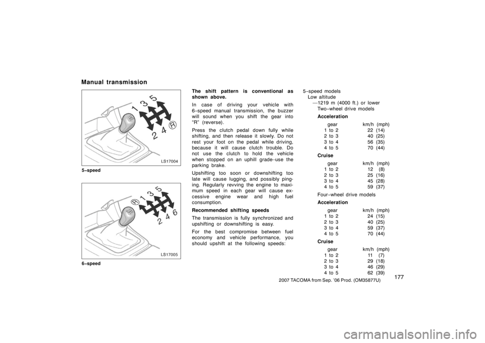 TOYOTA TACOMA 2007  Owners Manual (in English) 1772007 TACOMA from Sep. ’06 Prod. (OM35877U)
LS17004
5�speed
LS17005
6�speed
The shift pattern is conventional as
shown above.
In case of driving your vehicle with
6−speed manual transmission,  t