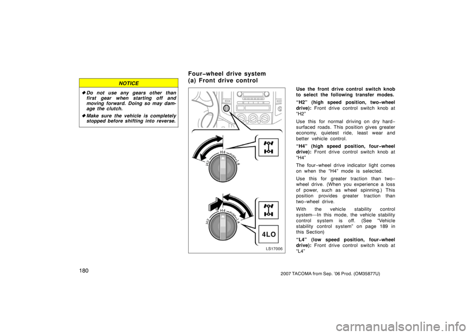 TOYOTA TACOMA 2007  Owners Manual (in English) 1802007 TACOMA from Sep. ’06 Prod. (OM35877U)
NOTICE
Do not use any gears other  than
first gear when starting off and
moving forward. Doing so may dam-
age the clutch.
 Make sure the vehicle is c