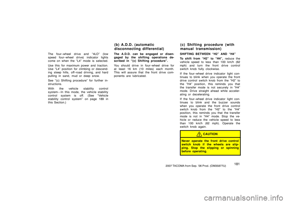TOYOTA TACOMA 2007  Owners Manual (in English) 1812007 TACOMA from Sep. ’06 Prod. (OM35877U)
The four−wheel drive and “4LO” (low
speed four −wheel drive) indicator lights
come on when the “L4” mode is selected.
Use this for maximum p