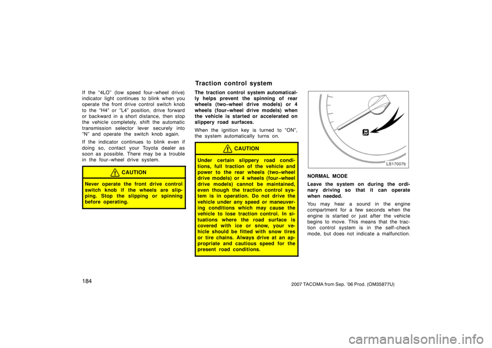 TOYOTA TACOMA 2007  Owners Manual (in English) 1842007 TACOMA from Sep. ’06 Prod. (OM35877U)
If the “4LO” (low speed four−wheel drive)
indicator light continues to blink when you
operate the front drive control switch knob
to the “H4” 