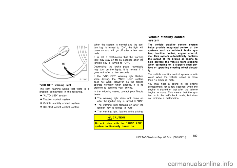 TOYOTA TACOMA 2007  Owners Manual (in English) 1892007 TACOMA from Sep. ’06 Prod. (OM35877U)
LS17010
“VSC OFF” warning light
The light flashing warns that there is a
problem somewhere in the following.
“AUTO LSD”  system
Traction contr