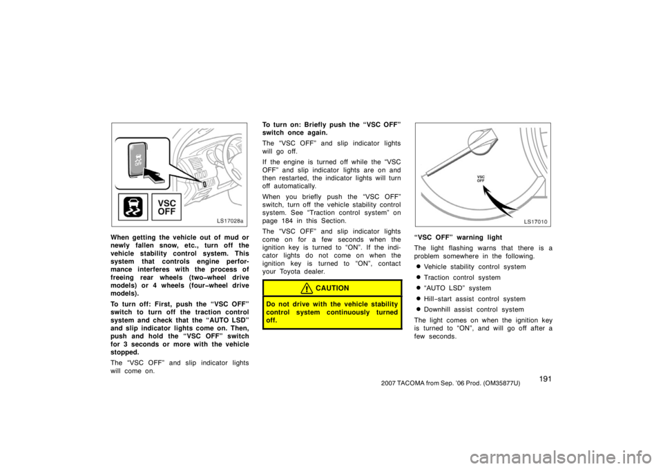 TOYOTA TACOMA 2007 Owners Manual (in English) 1912007 TACOMA from Sep. ’06 Prod. (OM35877U)
LS17028a
When getting the vehicle out of mud or
newly fallen snow, etc., turn off the
vehicle stability control system. This
system that controls engine TOYOTA TACOMA 2007 Owners Manual (in English) 1912007 TACOMA from Sep. ’06 Prod. (OM35877U)
LS17028a
When getting the vehicle out of mud or
newly fallen snow, etc., turn off the
vehicle stability control system. This
system that controls engine