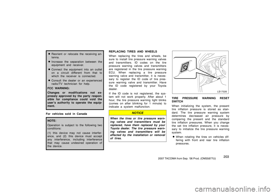TOYOTA TACOMA 2007  Owners Manual (in English) 2032007 TACOMA from Sep. ’06 Prod. (OM35877U)
Reorient or relocate the receiving an-
tenna.
Increase the separation between the
equipment and receiver.
Connect the equipment into an outlet
on a c