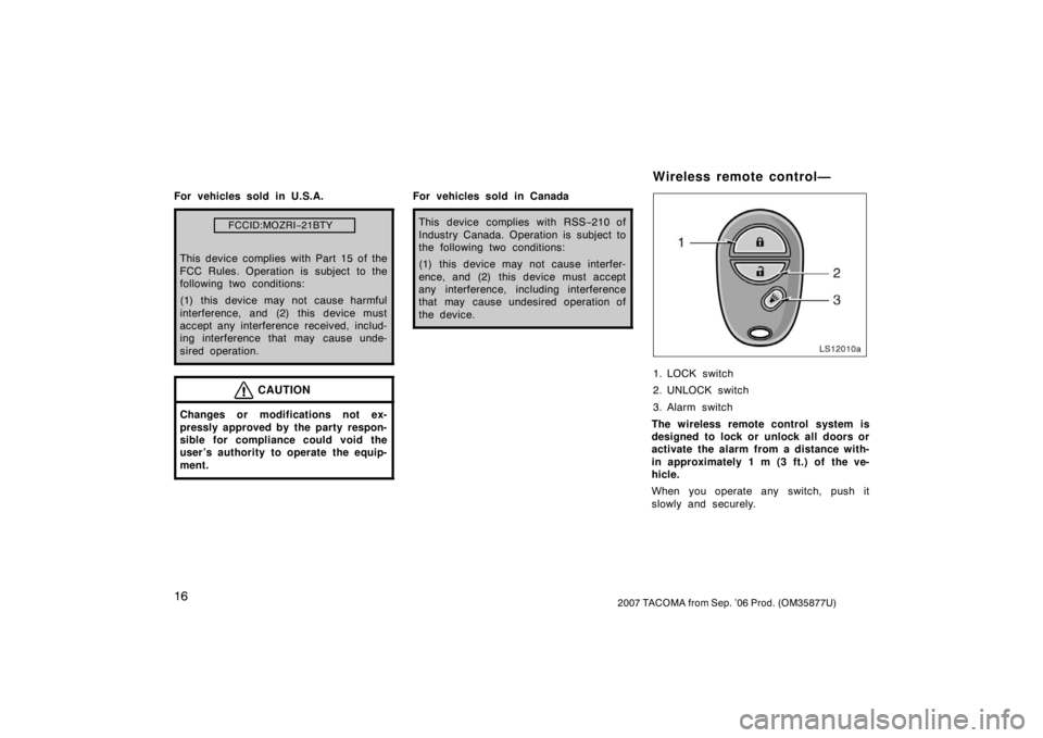 TOYOTA TACOMA 2007   (in English) Owners Manual 162007 TACOMA from Sep. ’06 Prod. (OM35877U)
For vehicles sold in U.S.A.
FCCID:MOZRI−21BTY
This device complies with Part 15 of the
FCC Rules. Operation is subject to the
following two conditions: