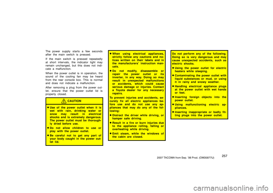 TOYOTA TACOMA 2007  Owners Manual (in English) 2572007 TACOMA from Sep. ’06 Prod. (OM35877U)
The power supply starts a few seconds
after the main switch is pressed.
If the main switch is pressed repeatedly
at short intervals, the indicator light