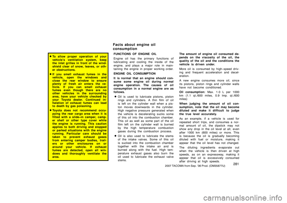TOYOTA TACOMA 2007  Owners Manual (in English) 2812007 TACOMA from Sep. ’06 Prod. (OM35877U)
To allow proper operation of your
vehicle’s ventilation system, keep
the inlet grilles in front of the wind-
shield clear of snow, leaves, or oth-
er